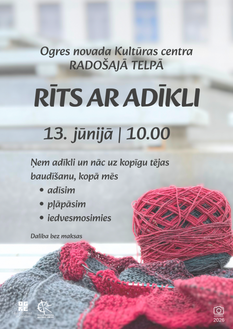 Ogres novada Kultūras centra RADOŠAJĀ TELPĀ  RĪTS AR ADĪKLI Ņem adīkli un nāc uz kopīgu tējas baudīšanu, kopā mēs  adīsim pļāpāsim iedvesmosimies Dalība bez maksas  Pasākums var tikt filmēts un fotografēts. Iegūtais materiāls var tikt izmantots publicitātes vajadzībām.