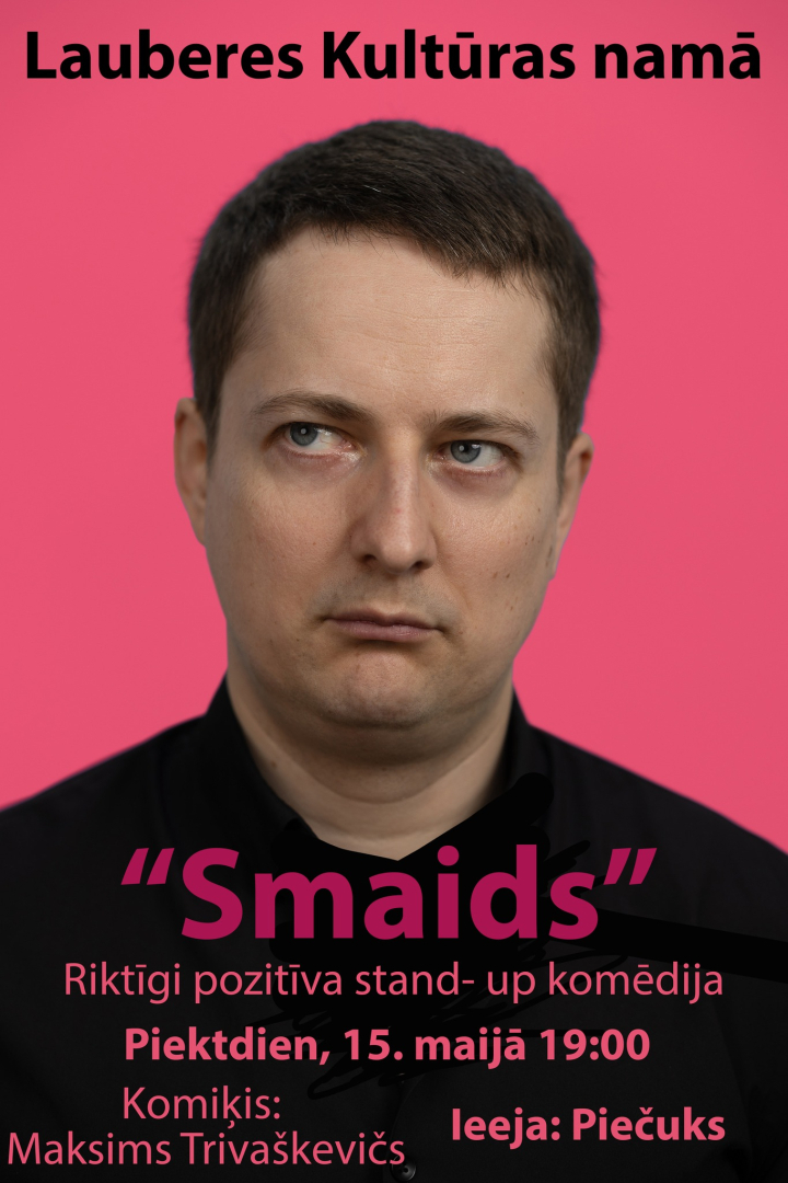 15. maijā plkst. 19.00 Lauberes Kultūras namā “Smaids” - riktīgi pozitīva stand - up komēdija. Komiķis: Maksims Trivaškevičs  Biļetes cena 5 eiro