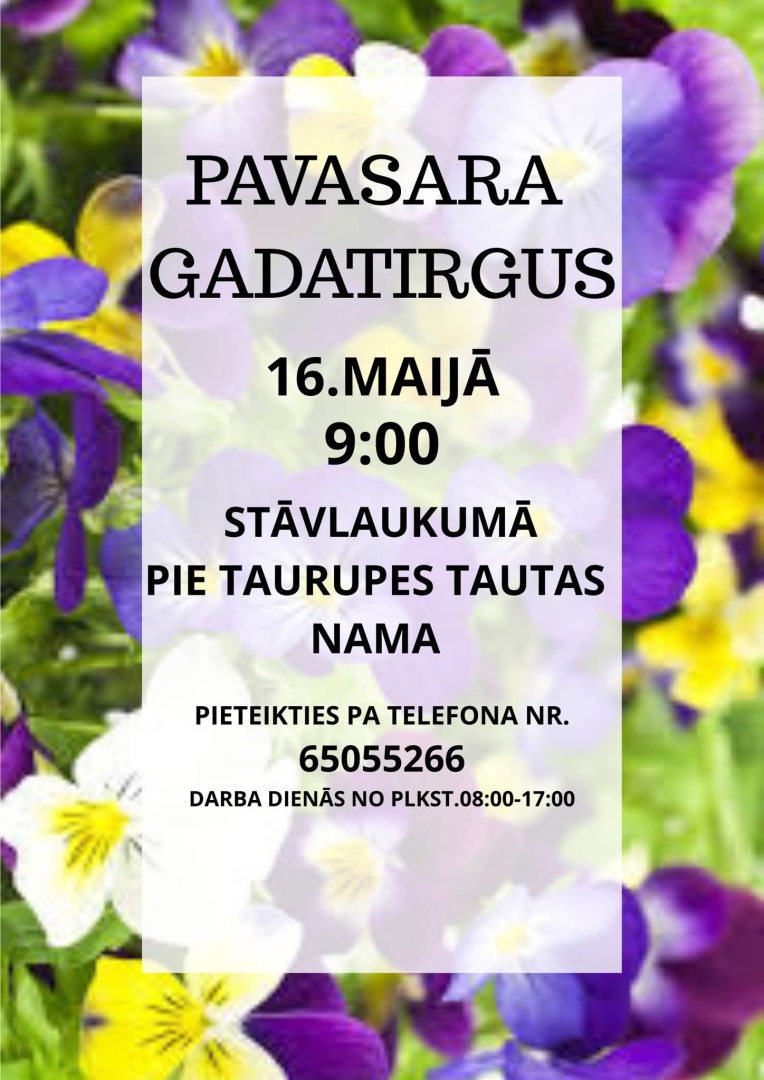 16.&nbsp; maijā plkst. 9.00 stāvlaukumā pie Taurupes Tautas nama Pavasara gadatirgus.&nbsp;  Pieteikties pa tālruni 65055266 darba dienās no plkst. 8.00 līdz 17.00.&nbsp;
