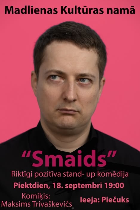 18. septembrī plkst. 19.00 Madlienas Kultūras namā&nbsp;Maksims Trivaškevičs piedāvā savu jaunāko stand- up komēdijas izrādi „Smaids”, kura 2025. gada augustā piedzīvoja pirmizrādi un tagad tiek aktīvi demonstrēta latviski runājošiem indivīdiem visā pasaulē.