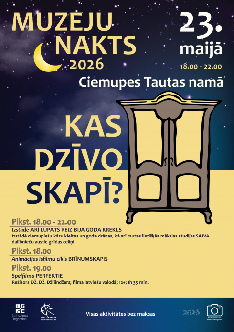 23. maijā no plkst. 18.00 līdz 22.00&nbsp;Ciemupes Tautas namā  Muzeju nakts 2026 | KAS DZĪVO SKAPĪ?  No plkst. 18.00 - 22.00 Izstāde&nbsp;ARĪ LUPATS REIZ BIJA GODA KREKLS Izstādē ciemupiešu kāzu kleitas un goda drānas, kā arī tautas lietišķās mākslas studijas SAIVA&nbsp;dalībnieču austie grīdas celiņi  Plkst.18.00 animācijas īsfilmu cikls&nbsp;BRĪNUMSKAPIS  Plkst. 19.00 spēlfilma&nbsp;PERFEKTIE Režisors DŽ. DŽ. Džilindžers Aktieri: Dārta Daneviča, Intars Rešetins-Pētersons, Linda Kalniņa, Dainis Grūbe, Anete Kursīte, Jānis Āmanis,