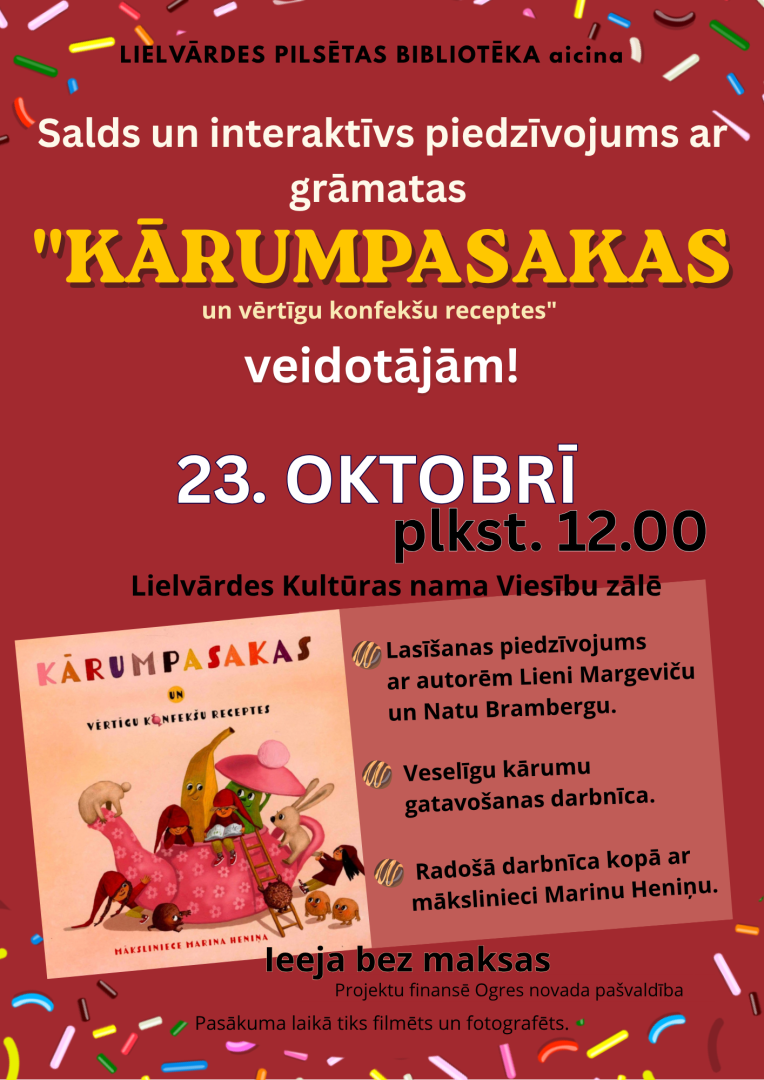 23. oktobrī plkst. 12.00 ​Lielvārdes pilsētas bibliotēka aicina uz īpaši gardu notikumu! Lielvārdes kultūras nama viesību zālē norisināsies salds un radošs pasākums bērniem un ģimenēm, kurā varēs satikt grāmatas "Kārumpasakas un vērtīgu konfekšu receptes" autores Lieni Margeviču un Natu Brambergu, kā arī mākslinieci un ilustratori Marinu Heniņu.