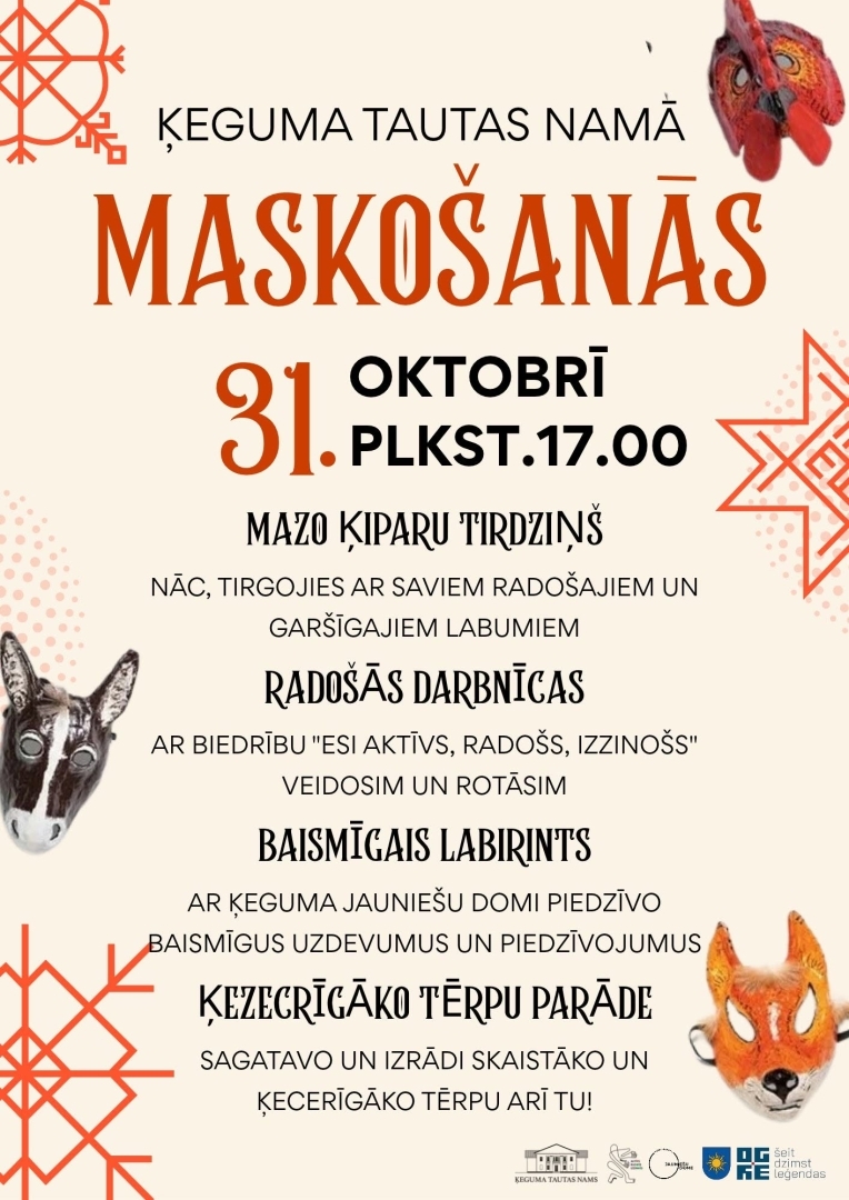 31. oktobrī no plkst. 17.00 Ķeguma Tautas namā MASKOŠANĀS.  Ķeguma Tautas namā bubulīgākais pasākums gadā, kad no mājas uz māju sāk staigāt lielāki un mazāki zvēri un nezvēri.