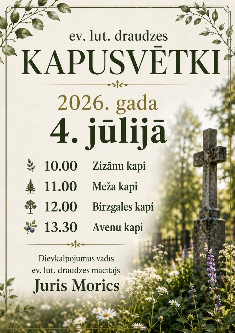 Luterāņu kapusvētki 4. jūlijā: plkst. 10.00 Zizānu kapos, plkst. 11.00 Meža kapos, 12.00 Birzgales kapos, 13.30 Avenu kapos. Dievkalpojumu vadīs ev.lut.draudzes mācītājs Juris Morics