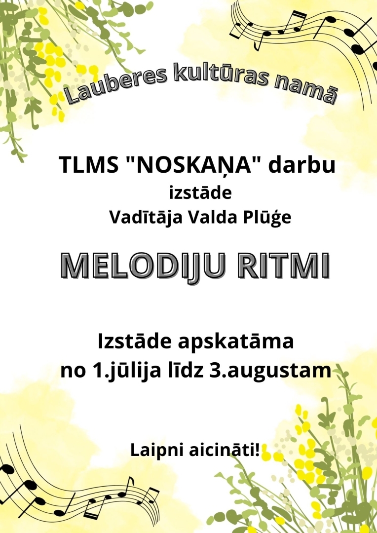 TLMS "Noskaņa" izstāde "Melodiju ritmi" Lauberes Kultūras nama mazajā zālē apskatāma līdz 3. augustam.  Vadītāja Valda Plūģe