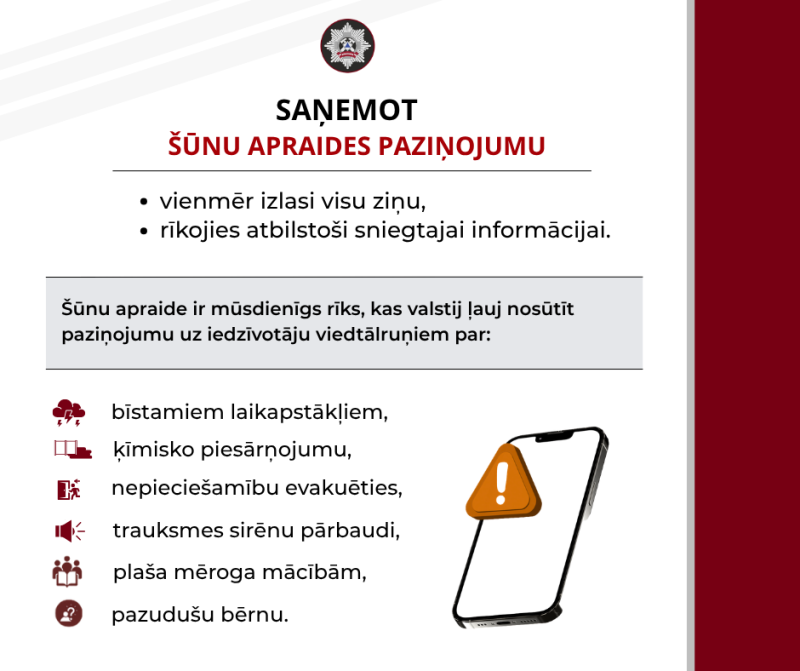 Saņemot šūnu apraides paziņojumu, vienmēr izlasi visu ziņu, rīkojies atbilstoši sniegtajai informācijai. Šūnu apraide ir vienkāršots rīks, kas valstij ļauj nosūtīt paziņojumu uz iedzīvotāju viedtālruņiem par: bīstamiem laikapstākļiem, ķīmisko piesārņojumu, nepieciešamību evakuēties, trauksmes sirēnu pārbaudi, plaša mēroga mācībām, pazudušu bērnu.  