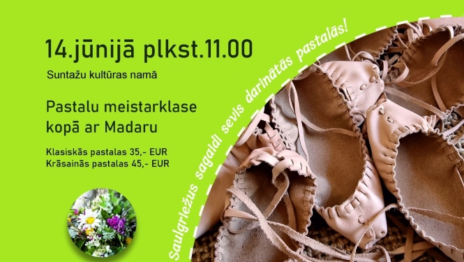 14. jūnijā plkst. 11.00 Suntažu kultūras namā pastalu meistarklase kopā ar Madaru.  Saulgriežus sagaidi sevis darinātās pastalās!  Klasiskās pastalas 35,- EUR  Krāsainās pastalas 45,- EUR  Pieteikties līdz 5. jūnijam pa T. 20529122  Vietu skaits ierobežots.