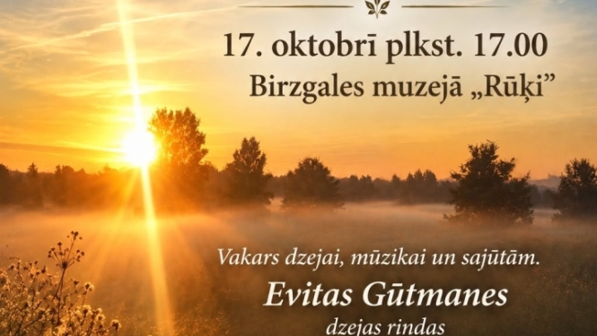 17. oktobrī plkst. 17.00 Birzgales muzejā “Rūķi” vakars dzejai, mūzikai un sajūtām.  Evitas Gūtmanes dzejas rindas un muzikālās odziņas ietērps Velga Gredzena.  Biļetes cena 3 eiro
