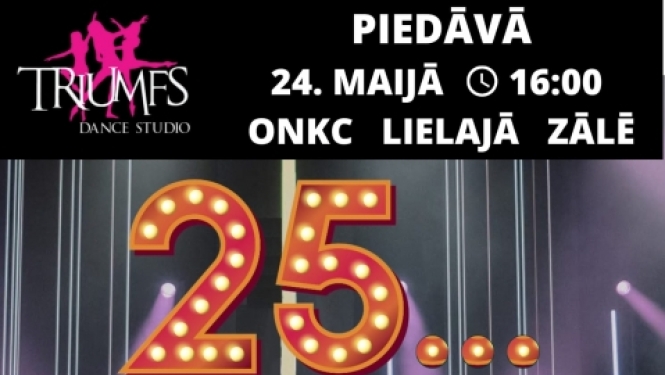 Deju studijas TRIUMFS jubilejas koncerts 25... Ogres novada Kultūras centra Lielajā zālē 24. maijā plkst. 16.00