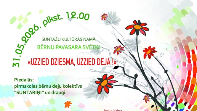 31. maijā plkst. 12.00 Suntažu Kultūras namā bērnu pavasara svētki  "Uzzied dziesma, uzzied deja!’’  Piedalās: pirmskolas bērnu deju kolektīvs ‘’SUNTARIŅI’’ un draugi  Ieeja brīva
