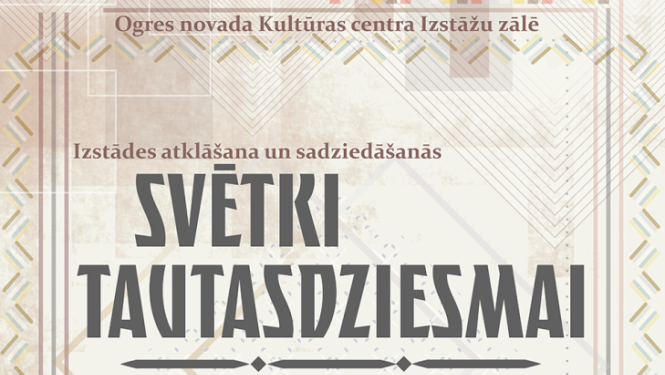 31. oktobrī plkst. 13.00 Ogres novada Kultūras centra Izstāžu zālē  Izstādes atklāšana un sadziedāšanās SVĒTKI TAUTASDZIESMAI