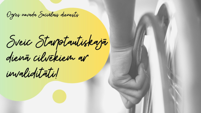 Ogres novada Sociālais dienests sveic Starptautiskajā dienā cilvēkiem ar invaliditāti.