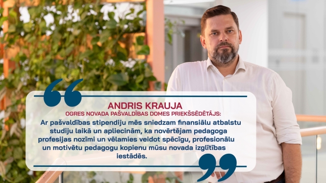 Andris Krauja un citāts: "Ar pašvaldības stipendiju mēs ne tikai sniedzam finansiālu atbalstu studiju laikā, bet arī apliecinām, ka novērtējam pedagoga profesijas nozīmi un vēlamies veidot spēcīgu, profesionālu un motivētu pedagogu kopienu mūsu novada izglītības iestādēs."