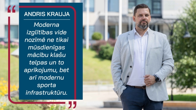 Andris Krauja un citāts: "Moderna izglītības vide nozīmē ne tikai mūsdienīgas mācību klašu telpas un to aprīkojumu, bet arī modernu sporta infrastruktūru."