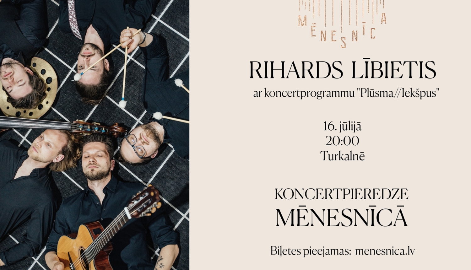 16. jūlijā plkst. 20.00 Turkalnē, kultūrvietā “Mēnesnīca”, šovasar pirmo un, iespējams, vienīgo reizi izskanēs ģitārista un komponista Riharda Lībieša koncertprogramma “Plūsma//Iekšpus” – 75 minūšu ilga kompozīcija bez pauzēm, kurā pieci mūziķi lēnām būvē meditatīvu, ritmisku un telpisku skaņas plūdumu. No klusuma un gandrīz nemanāmas kustības līdz ritmiskiem uzplaiksnījumiem, balss epizodēm un plašam ansambļa skanējumam.