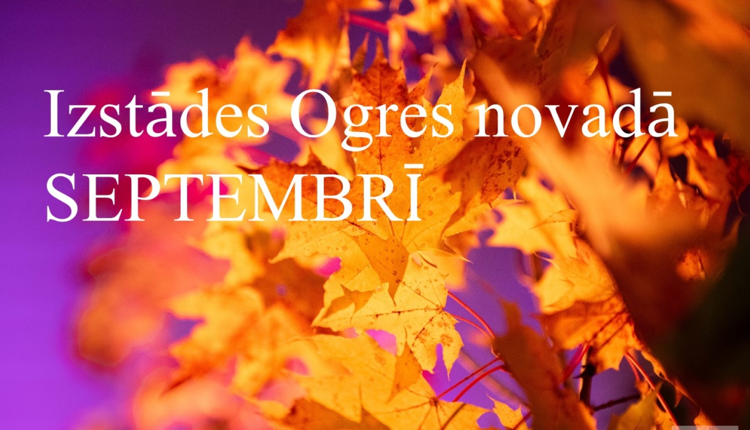 Izstādes Ogres novadā SEPTEMBRĪ