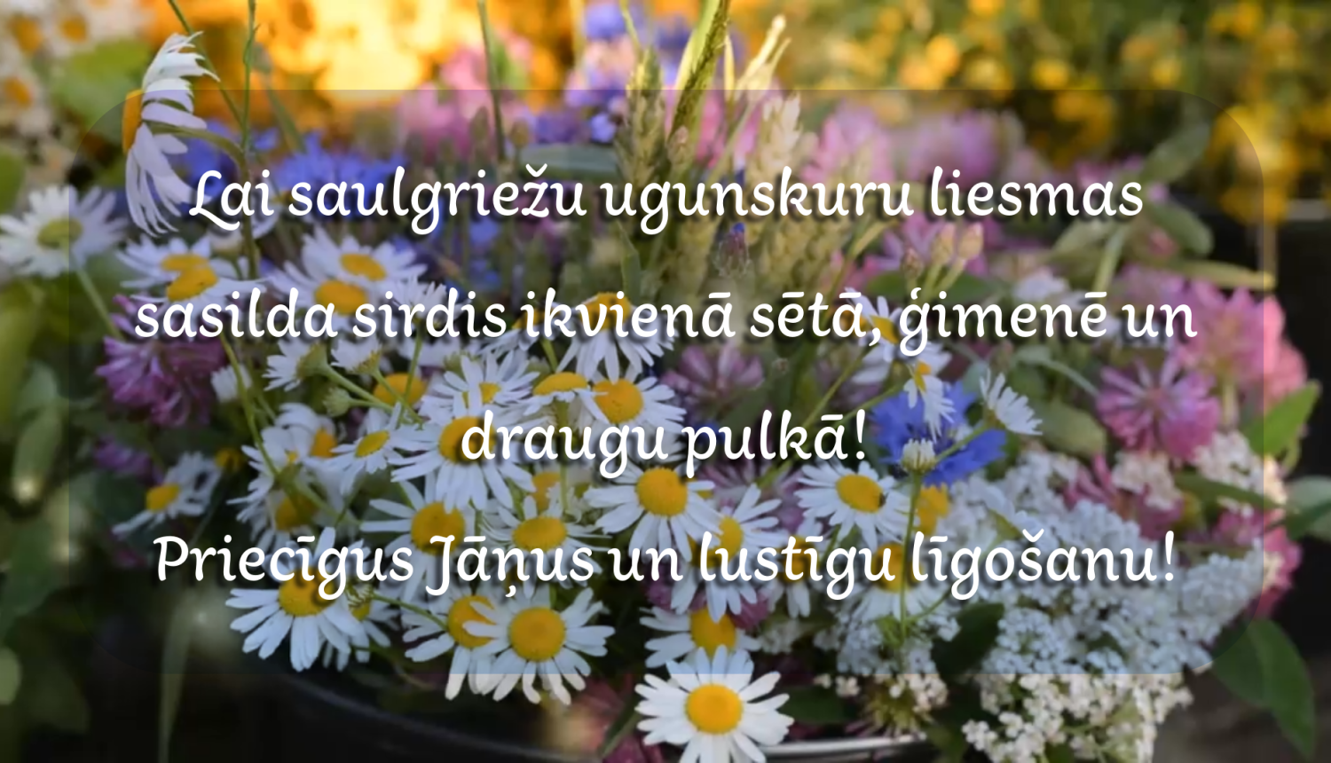 Ogres novada pašvaldība sveic svētkos! Lai saulgriežu ugunskuru liesmas sasilda sirdis ikvienā sētā, ģimenē un draugu pulkā! Priecīgus Jāņus un lustīgu līgošanu!