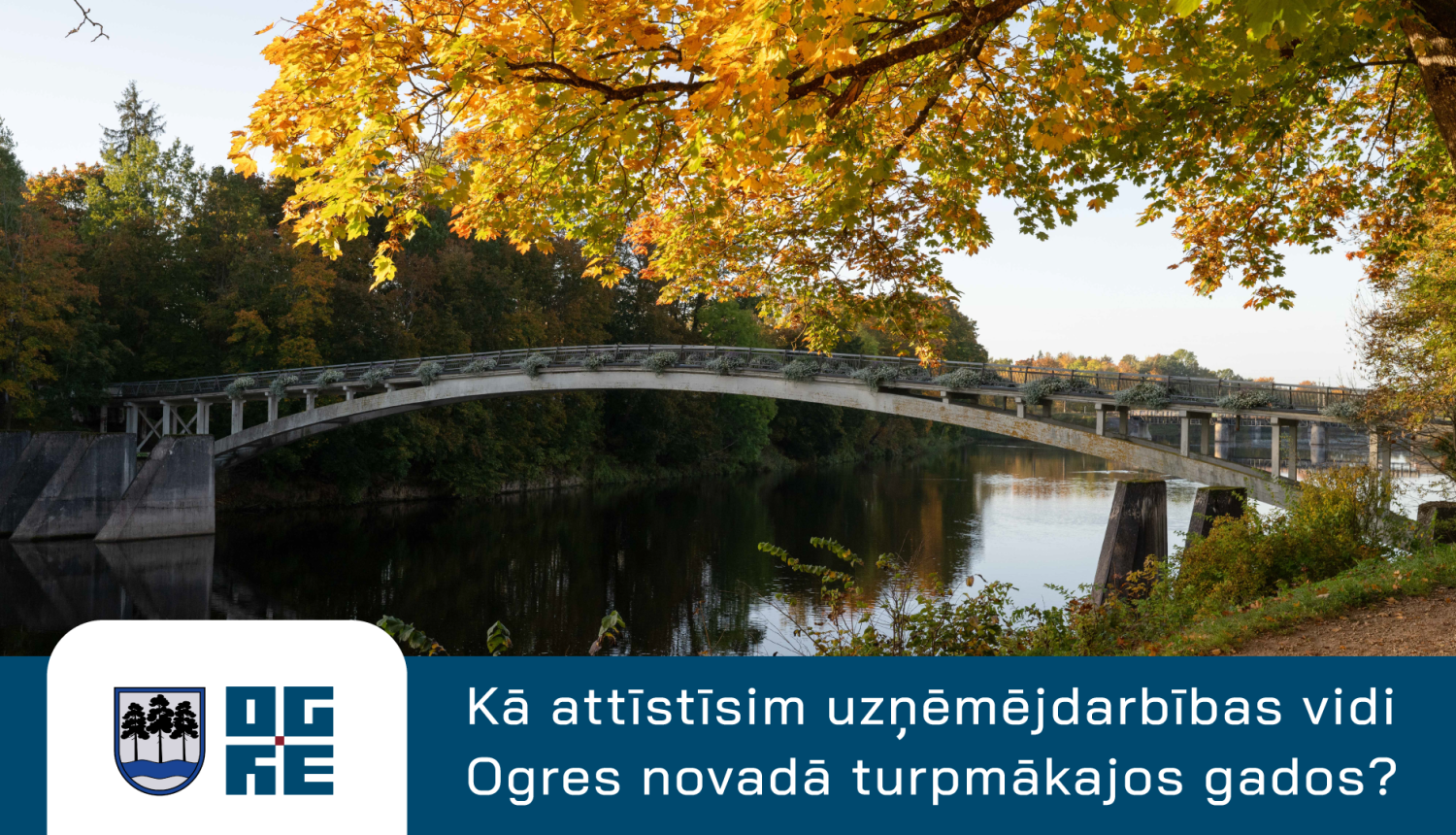 Lokveida tilts pār Ogres upi rudenī un teksts "Kā attīstīsim uzņēmējdarbības vidi Ogres novadā turpmākajos gados?"