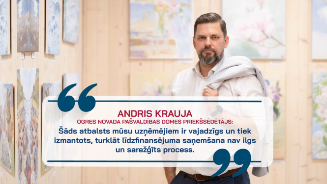 Andris Krauja, Ogres novada pašvaldības domes priekšsēdētājs: " Šāds atbalsts mūsu uzņēmējiem ir vajadzīgs un tiek izmantots, turklāt līdzfinansējuma saņemšana nav ilgs un sarežģīts process."