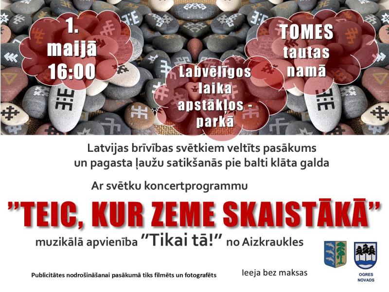 1. maijā plkst. 16.00 Tomes Tautas namā Latvijas brīvības svētkiem veltīts pasākums un pagasta ļaužu satikšanās pie balti klāta galda Ar svētku programmu “TEIC, KUR ZEME SKAITĀKĀ” Muzikālā apvienība “Tikai tā” no Aizkraukles Ieeja bezmaksas