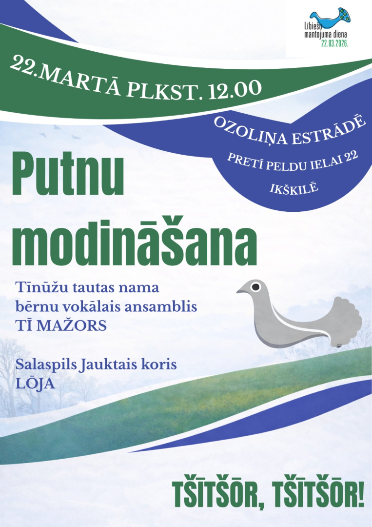 22. martā plkst. 12.00 Putnu modināšana Ikšķilē, Ozoliņa estrādē (pretī Peldu ielai 22).   Piedalās Tīnūžu Tautas nama bērnu vokālais ansamblis TĪ Mažors un Salaspils jauktais koris LŌJA. 