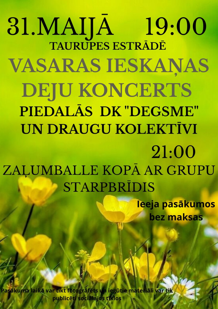 Taurupes estrādē Vasaras ieskaņas deju koncerts  Piedalās DK "Degsme" un draugu kolektīvi  Plkst 21:00 zaļumballe ar grupu Starpbrīdis  Ieeja pasākumos bez maksas