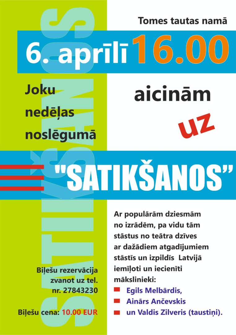 6. aprīlī 16.00 Tomes tautas namā joku nedēļas noslēgumā aicinām uz  ‘’Satikšanos”  ar populārām dziesmām no izrādēm: Egils Melbārdis, Ainārs Ančevskis un Valdis Zilveris (taustiņi).