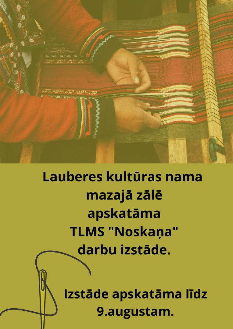 Lauberes kultūras nama mazajā zālē līdz 9. augustam apskatāma TLMS "Noskaņa" izstāde. Afišā rokdarbniece tautas tērpā auž pie stellēm