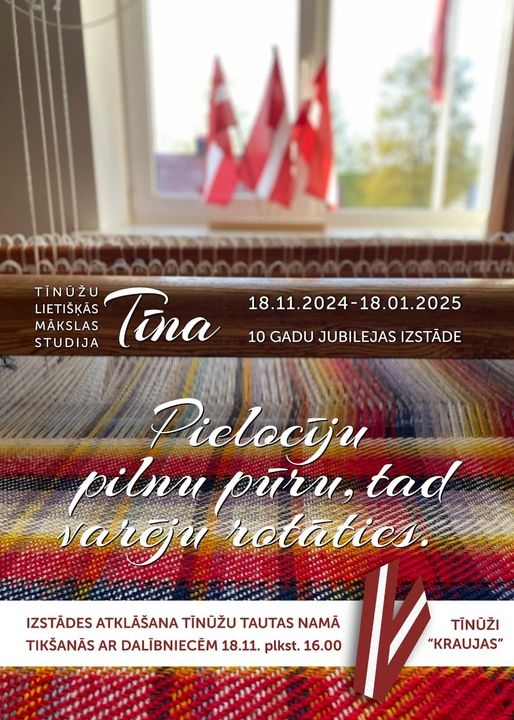 Tīnūžu Tautas namā Lietišķās mākslas studija TĪNA, 18.112024.-18.01.2025., 10 gadu jubilejas izstāde PIELOCĪJU PILNU PŪRU, TAD VARĒJU ROTĀTIES