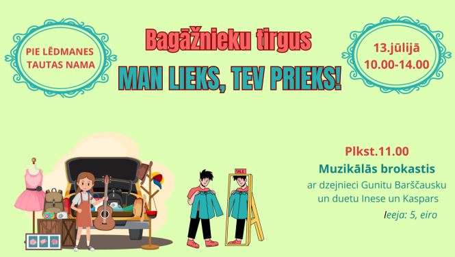13.jūlijā no plkst. 11.00 līdz 14.00 Bagažnieku tirgus "Man lieks, tev prieks" Lēdmanē