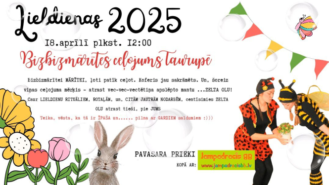 18.APRĪLĪ 12:00 PIE TAURUPES TAUTAS NAMA LAUKUMIŅĀ Lieldienu pasākums "Bizbizmārītes ceļojums Taurupē" (sliktu laikapstākļu dēļ pasākums var notikt Taurupes Tautas nama zālē)