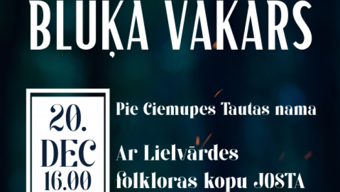 20. decembrī plkst. 16.00 BLUĶA VAKARS pie Ciemupes Tautas nama