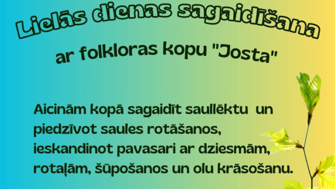 22. martā plkst. 6.00 Rembates parkā, pie Lielvārdes Kultūras nama Lielās dienas sagaidīšana kopā ar folkloras kopu JOSTA. 