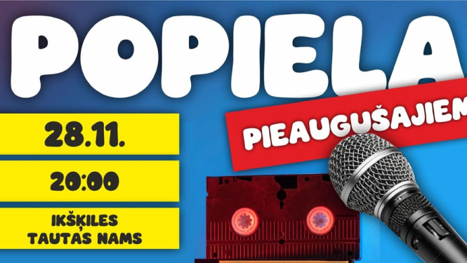 28. novembrī plkst. 20.00 Ikšķiles Tautas namā POPIELA PIEAUGUŠAJIEM