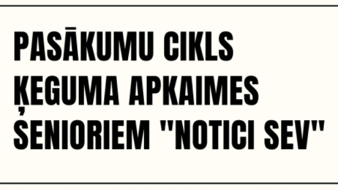 Pasākumu cikls Ķeguma apkaimes senioriem NOTICI SEV!