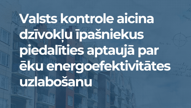 Valsts kontrole aicina dzīvokļu īpašniekus piedalīties aptaujā par ēku energoefektivitātes uzlabošanu. Uzraksta fonā daudzdzīvokļu ēkas fotoattēls.