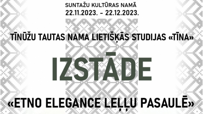 Tīnūžu tautas nama lietišķās mākslas studijas ‘’ TĪNA’’ izstāde ‘’Etno Elegance leļļu pasaulē’’ Suntažos plakāts