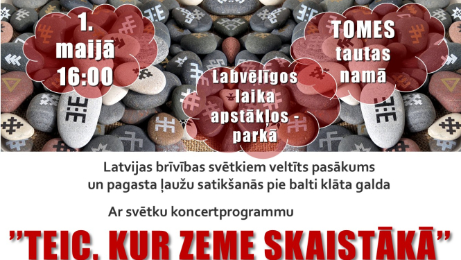 1. maijā plkst. 16.00 Tomes Tautas namā Latvijas brīvības svētkiem veltīts pasākums un pagasta ļaužu satikšanās pie balti klāta galda Ar svētku programmu “TEIC, KUR ZEME SKAITĀKĀ” Muzikālā apvienība “Tikai tā” no Aizkraukles Ieeja bezmaksas