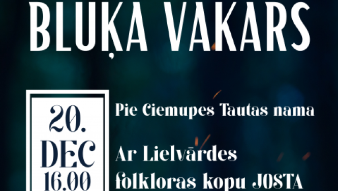 20. decembrī plkst. 16.00 BLUĶA VAKARS pie Ciemupes Tautas nama