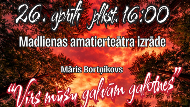 26. aprīlī plkst. 16.00 Suntažu kultūras namā Madlienas amatierteātra izrāde Māris Bortņikovs ‘’Virs mūsu galvām galotnes’’  Režisore Juta Fiļipoviča  Ieeja 3,- EUR
