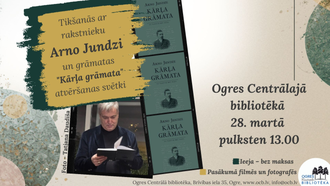 Arno Jundzes grāmatas "Kārļa grāmata" atvēršanas svētki Ogres Centrālajā bibliotēkā 28. martā plkst. 13.00