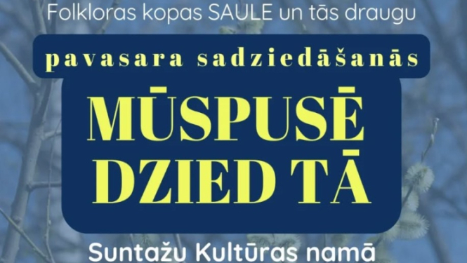 28. martā plkst. 13.00 Suntažu kultūras namā Folkloras kopas Saule un draugu pavasara sadziedāšanās ‘’Mūspusē dzied tā!’’