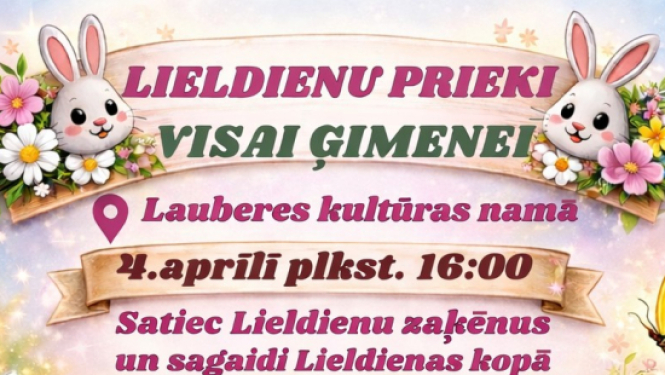 4. aprīlī plkst.16.00 Lauberes Kultūras namā “Lieldienu prieki visai ģimenei” Satiec Lieldienu zaķēnus un sagaidi Lieldienas kopā: Ņem līdzi 3 stiprākās olas, piedalies olu turnīros un sacensībās; Radošās Lieldienu darbnīcas; Lielās koka spēles; Piepūšamās atrakcijas; Burbuļballīte, smiekli un kustība visiem.  Ieeja bezmaksas