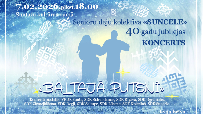 7. februārī plkst. 18.00 Suntažu Kultūras namā Senioru deju kolektīva SUNCELE 40 gadu jubilejas koncerts BALTAJĀ PUTENĪ