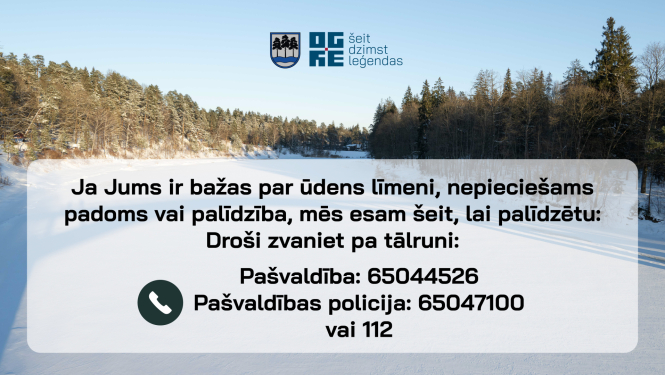 Par plūdu bažām Ogres novada pašvaldība aicina ziņot pa tālruņiem 65044526, pašvaldības policijai 65047100 vai 112.