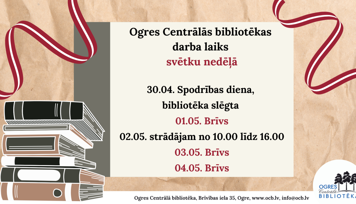 Ogres Centrālās bibliotēkas darba laiks svētku nedēļā Informējam par izmaiņām Ogres Centrālās bibliotēkas darba laikā svētku nedēļā. 30. aprīlī Spodrības diena – bibliotēka apmeklētājiem slēgta; 1. maijā – bibliotēka slēgta; 2. maijā – darba laiks no plkst. 10.00  līdz plkst. 16.00; 3., 4. maijā – bibliotēka slēgta. Ogres Centrālās bibliotēkas aktualitātēm aicinām sekot bibliotēkas vietnē www.ocb.lv, kā arī sociālajos tīklos – Facebook, Instagram, X, LinkedIn, YouTube.