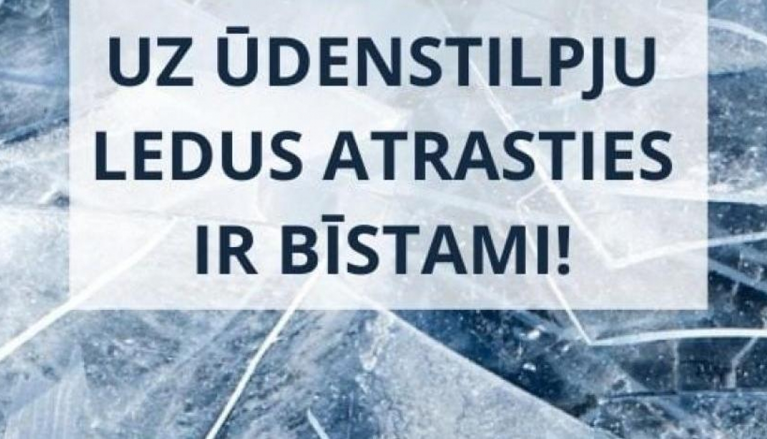 Atrasties uz ūdenstilpju ledus ir bīstami!